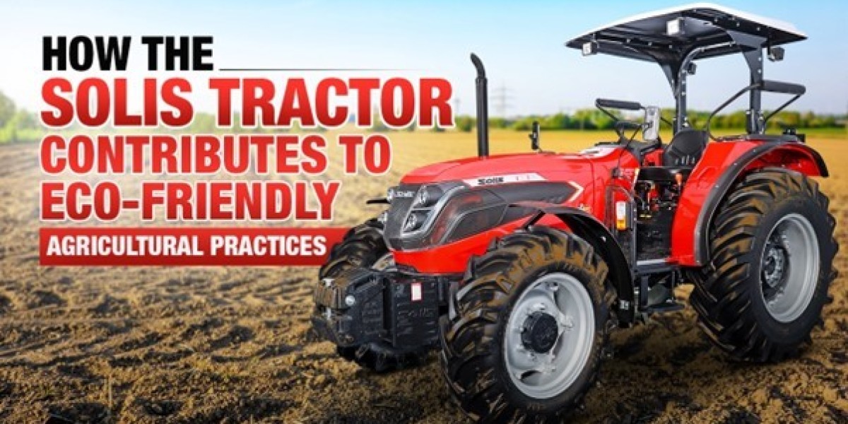 How the Solis Tractor Contributes to Eco-Friendly Agricultural Practices