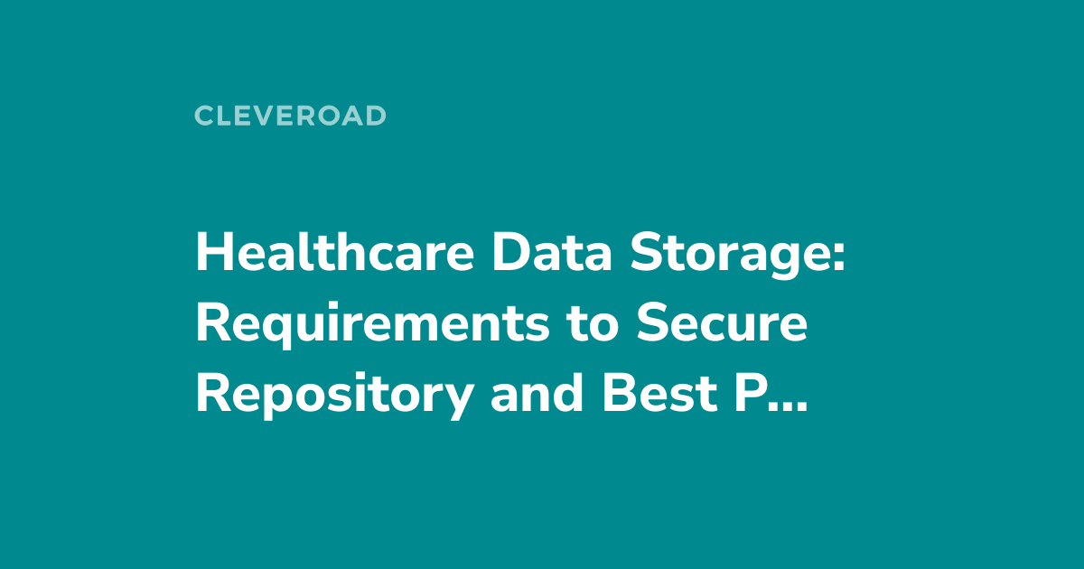 Healthcare Data Storage: Best Practices to Ensure Solid Security