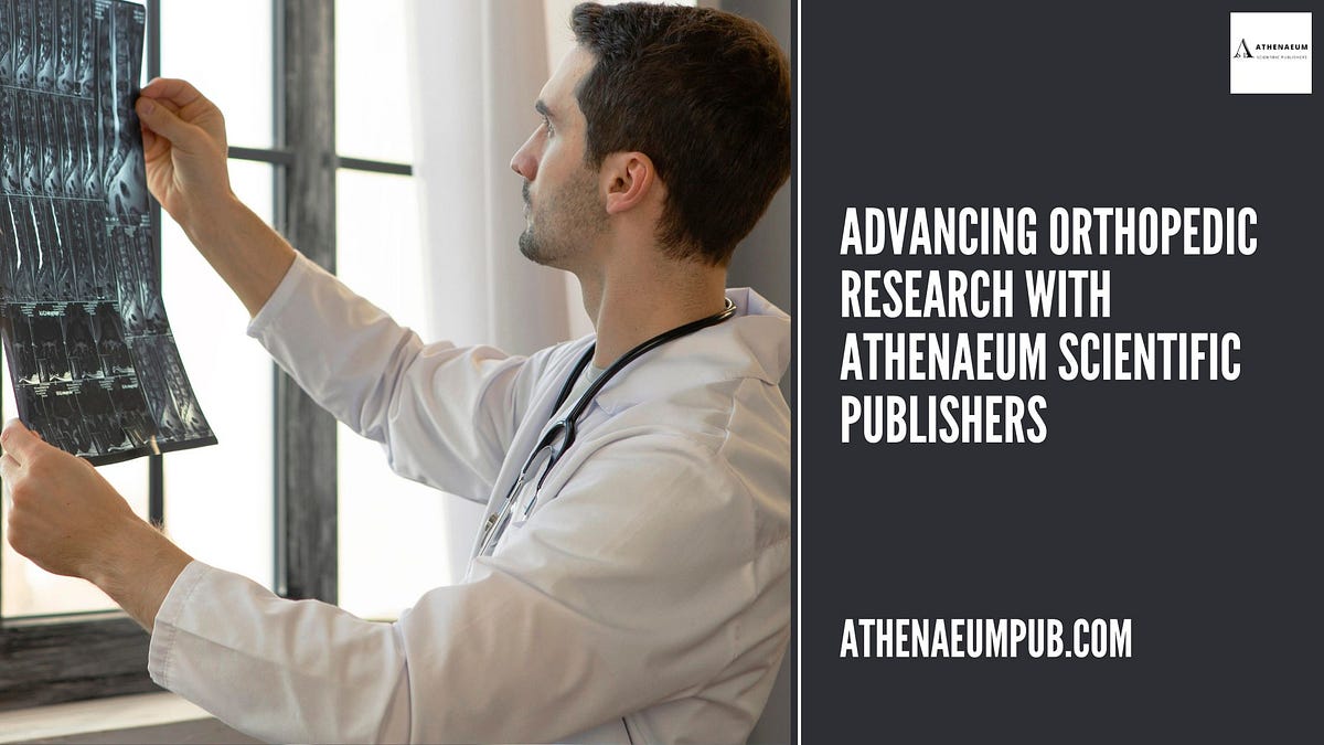 Advancing Orthopedic Research with Athenaeum Scientific Publishers | by Athenaeum Scientific Publishers | Dec, 2024 | Medium