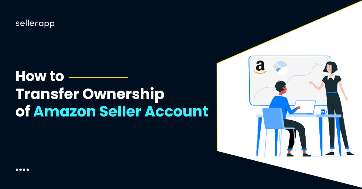 A Comprehensive Guide on Transferring Amazon Seller Account Ownership